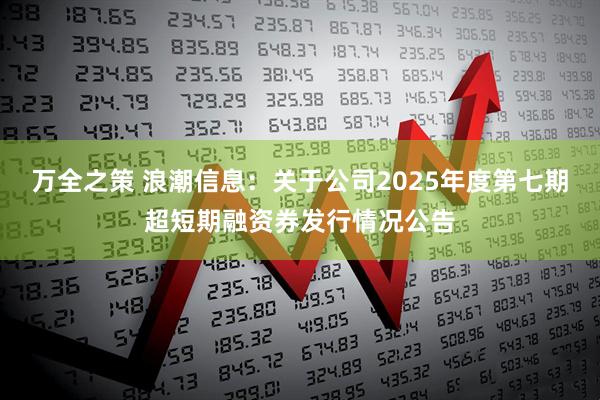 万全之策 浪潮信息：关于公司2025年度第七期超短期融资券发行情况公告